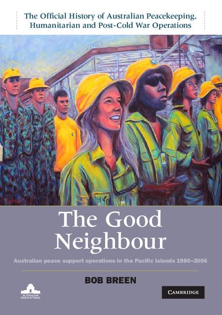 Good Neighbour: Volume 5 The Official History of Australian Peacekeeping Humanitarian and Post-Cold War Operations