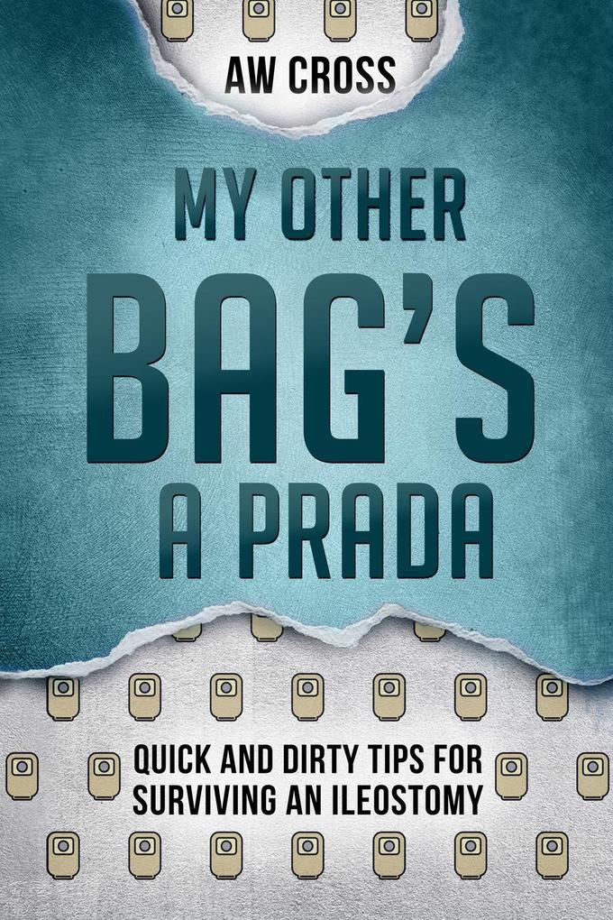 My Other Bag‘s a Prada: Quick and Dirty Tips for Surviving an Ileostomy