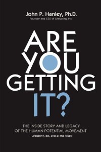 Are You Getting It?: The Inside Story and Legacy of The Human Potential Movement