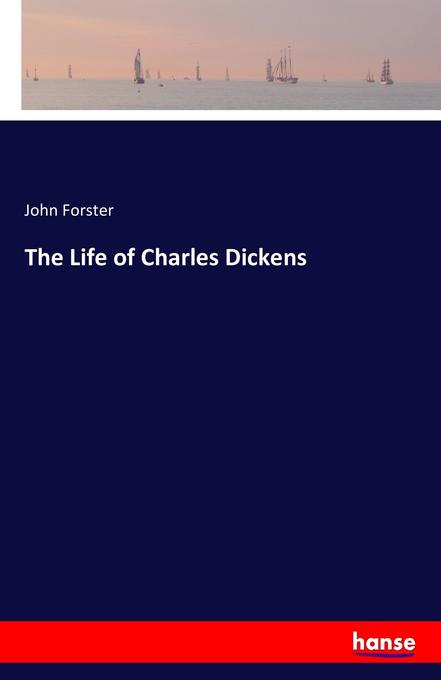 The Life of Charles Dickens - John Forster