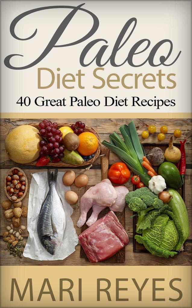 Paleo Diet Secrets: 40 Great Paleo Diet Recipes