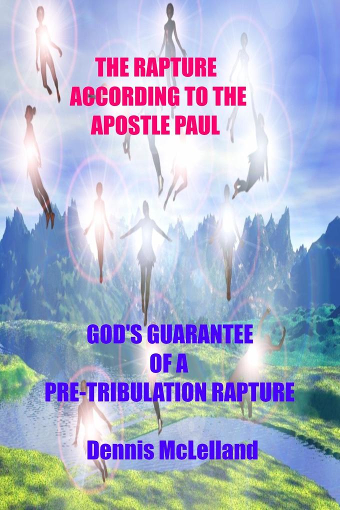 Rapture According to the Apostle Paul: God‘s Guarantee of a Pre-Tribulation Rapture
