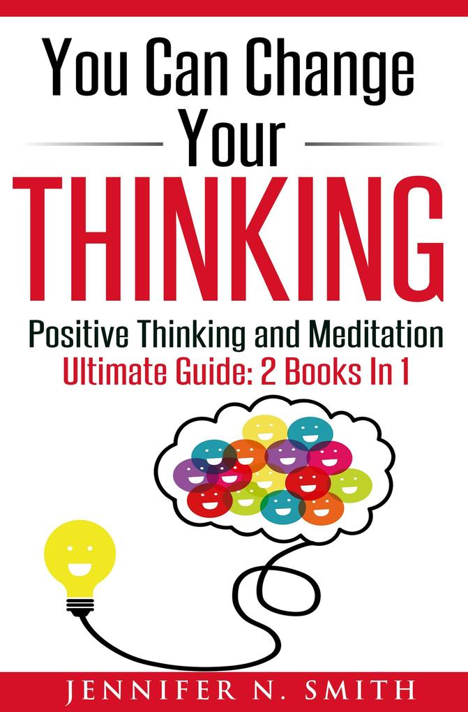 You Can Change Your Thinking: Changing Your Life Through Positive Thinking Meditation For Beginners