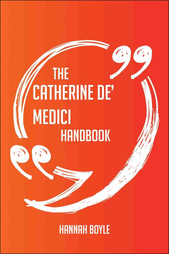 The Catherine de‘ Medici Handbook - Everything You Need To Know About Catherine de‘ Medici