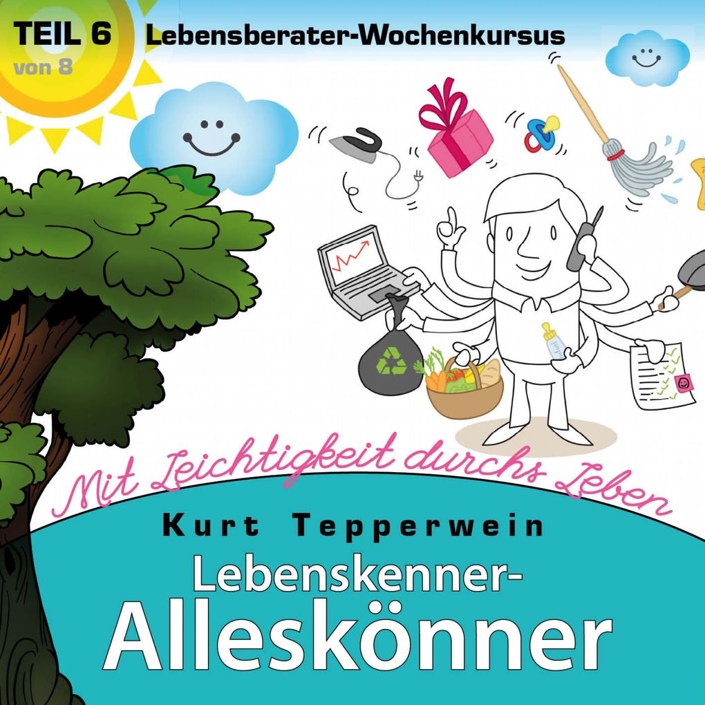 Lebenskenner-Alleskönner: Mit Leichtigkeit durchs Leben (Lebensberater-Wochenkursus) Teil 6