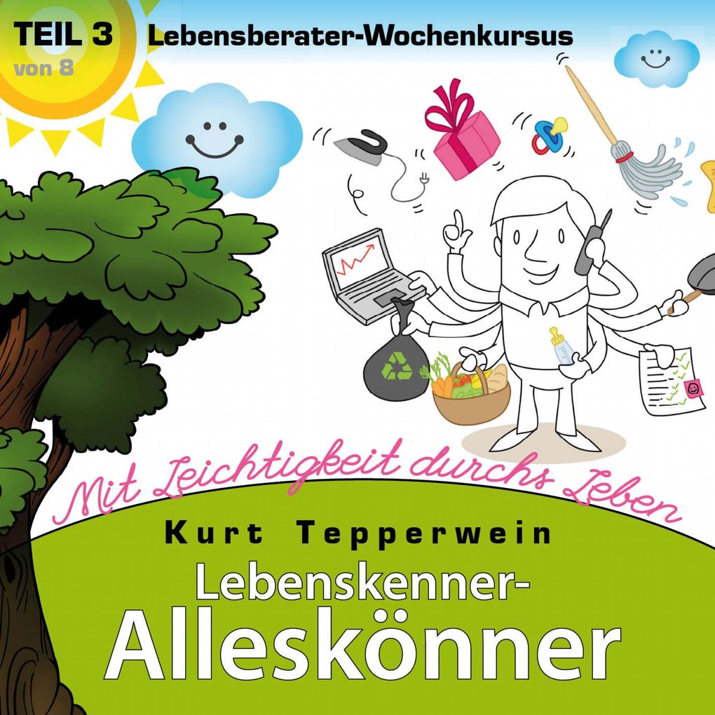 Lebenskenner-Alleskönner: Mit Leichtigkeit durchs Leben (Lebensberater-Wochenkursus) Teil 3