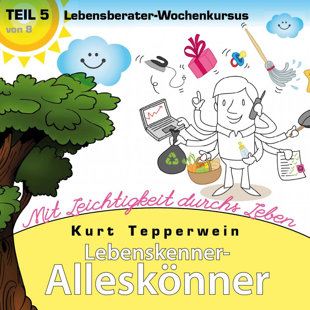 Lebenskenner-Alleskönner: Mit Leichtigkeit durchs Leben (Lebensberater-Wochenkursus) Teil 5