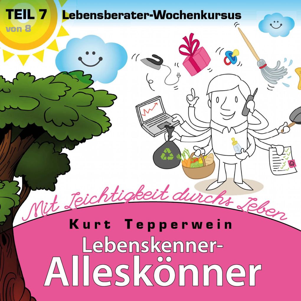 Lebenskenner-Alleskönner: Mit Leichtigkeit durchs Leben (Lebensberater-Wochenkursus) Teil 7
