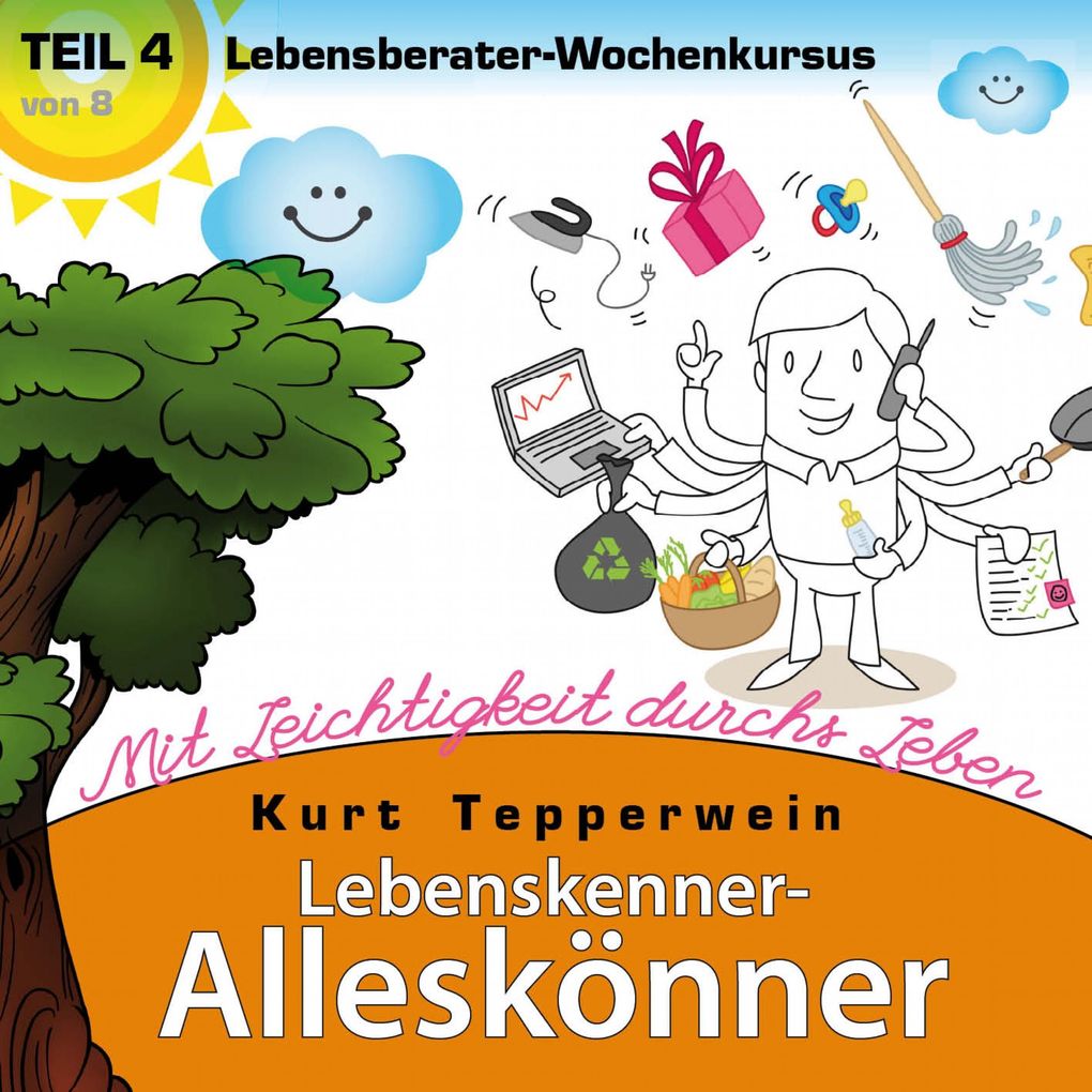 Lebenskenner-Alleskönner: Mit Leichtigkeit durchs Leben (Lebensberater-Wochenkursus) Teil 4