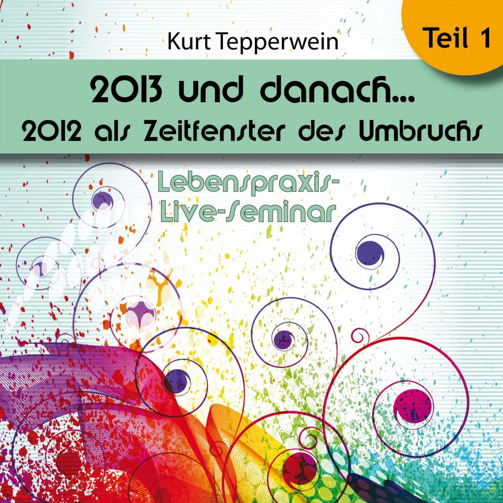 Lebenspraxis-Live-Seminar: 2013 und danach 2012 als Zeitfenster des Umbruchs - Teil 1