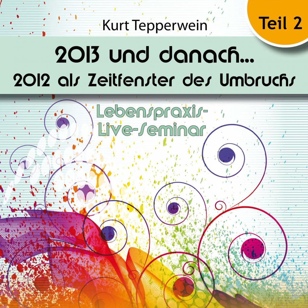Lebenspraxis-Live-Seminar: 2013 und danach 2012 als Zeitfenster des Umbruchs - Teil 2