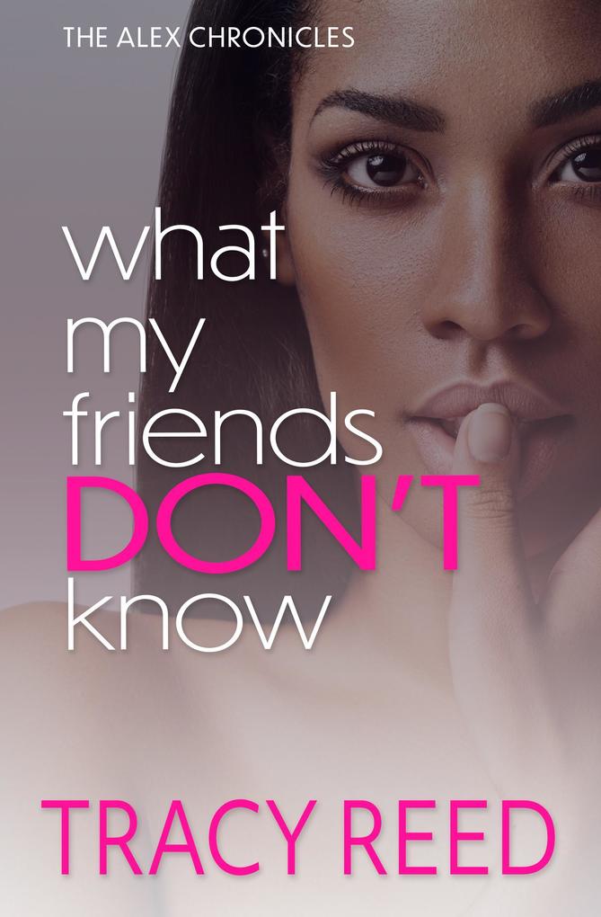 What My Friends Don‘t Know (The Alex Chronicles #1)