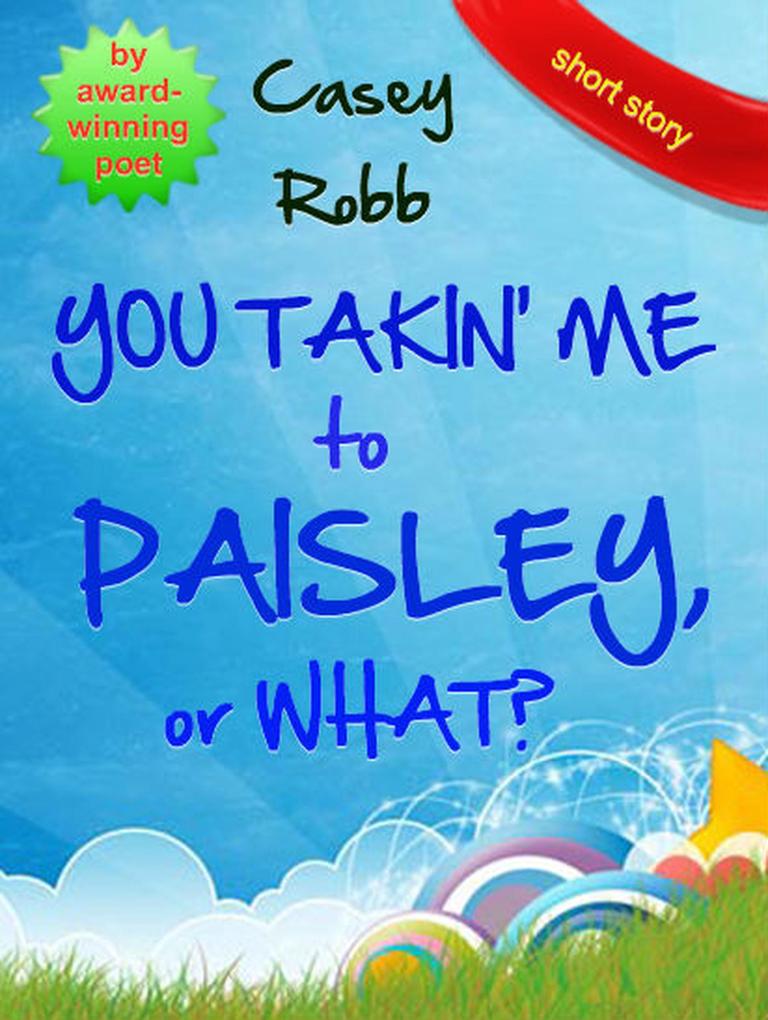 You Takin‘ Me to Paisley or What?