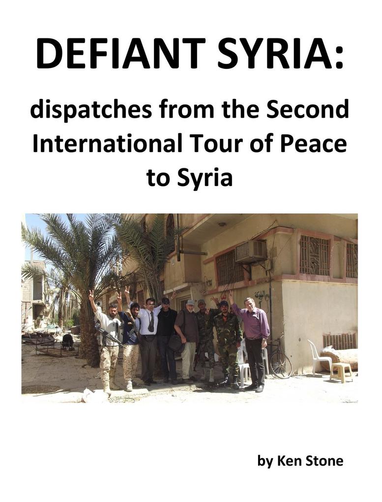 Defiant Syria: Dispatches from the Second International Tour of Peace to Syria