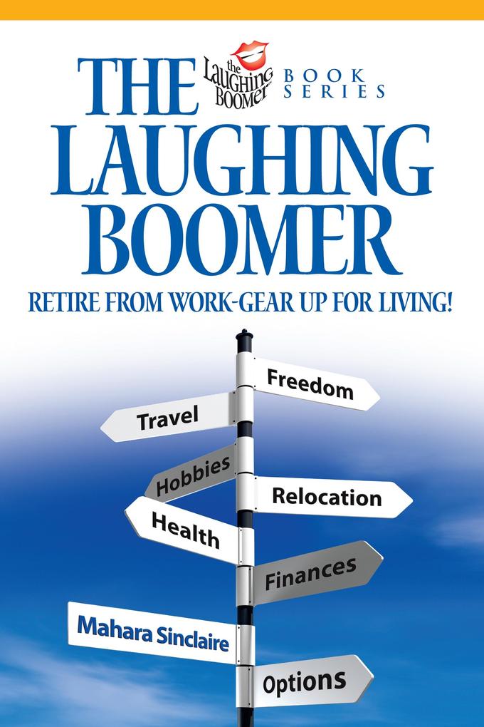 Laughing Boomer: Retire from Work - Gear Up for Living!