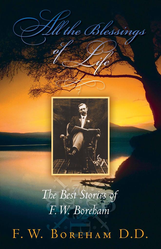 All the Blessings of Life: The Best Stories of F. W. Boreham (Revised)