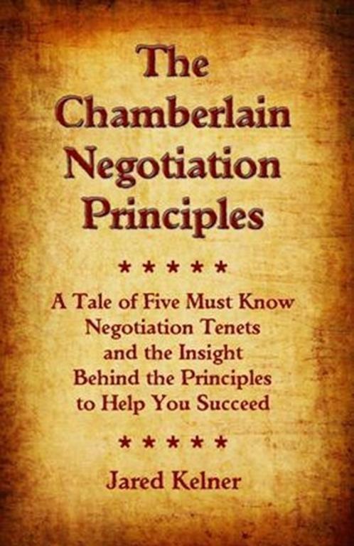 Chamberlain Negotiation Principles: A Tale of Five Must Know Negotiation Tenets and the Insight Behind the Principles to Help You Succeed