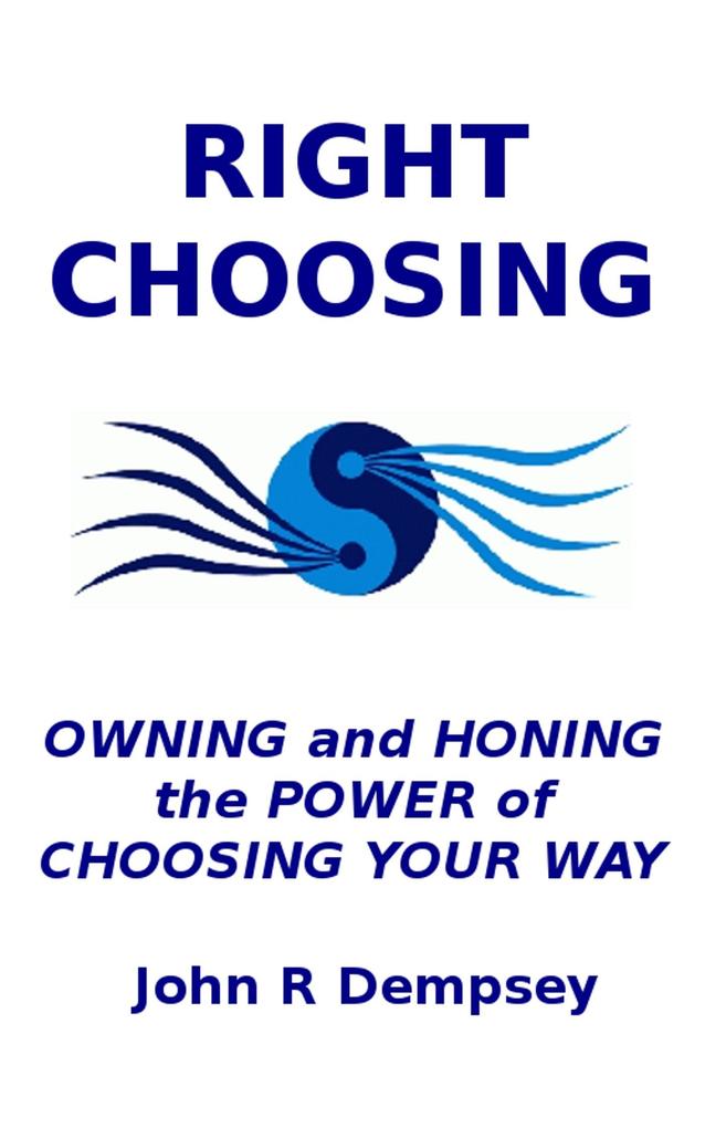 Right Choosing: Owning and Honing the Power of Choosing Your Way