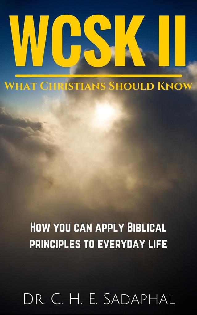 What Christians Should Know (WCSK) Volume II: How You Can Apply Biblical Principles to Everyday Life