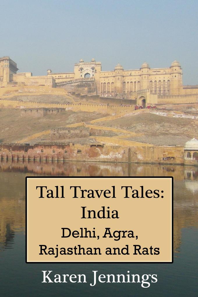 Tall Travel Tales: India. Delhi Agra Rajasthan and Rats.
