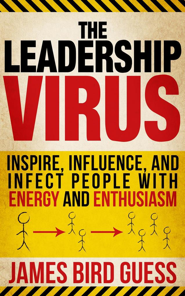 Leadership Virus: Inspire Influence and Infect People with Energy and Enthusiasm