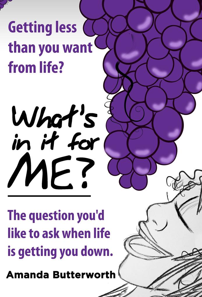 What‘s in It for Me?: The Question You‘d Like to Ask When Life Is Getting You Down.