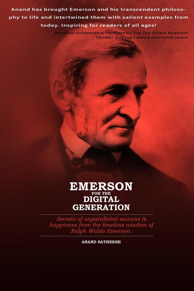 Emerson For The Digital Generation: Secrets of the Unparalleled Success & Happiness from the Timeless Wisdom of Ralph Waldo Emerson