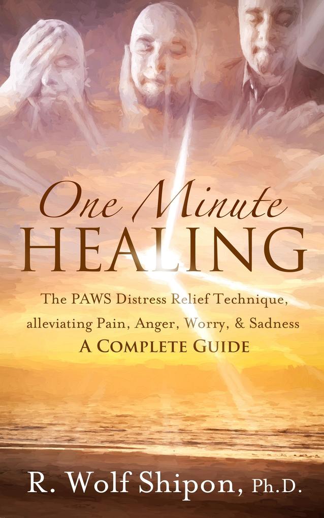 One Minute Healing: The PAWS Distress Relief Technique alleviating Pain Anger Worry & Sadness * A Complete Guide