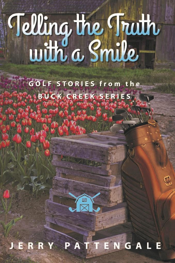 Telling the Truth with a Smile: Golf Stories from the Buck Creek Series
