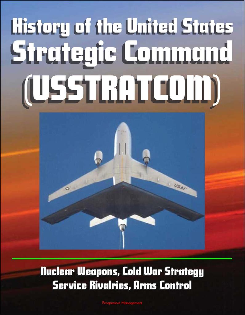 History of the United States Strategic Command (USSTRATCOM) - Nuclear Weapons Cold War Strategy Service Rivalries Arms Control
