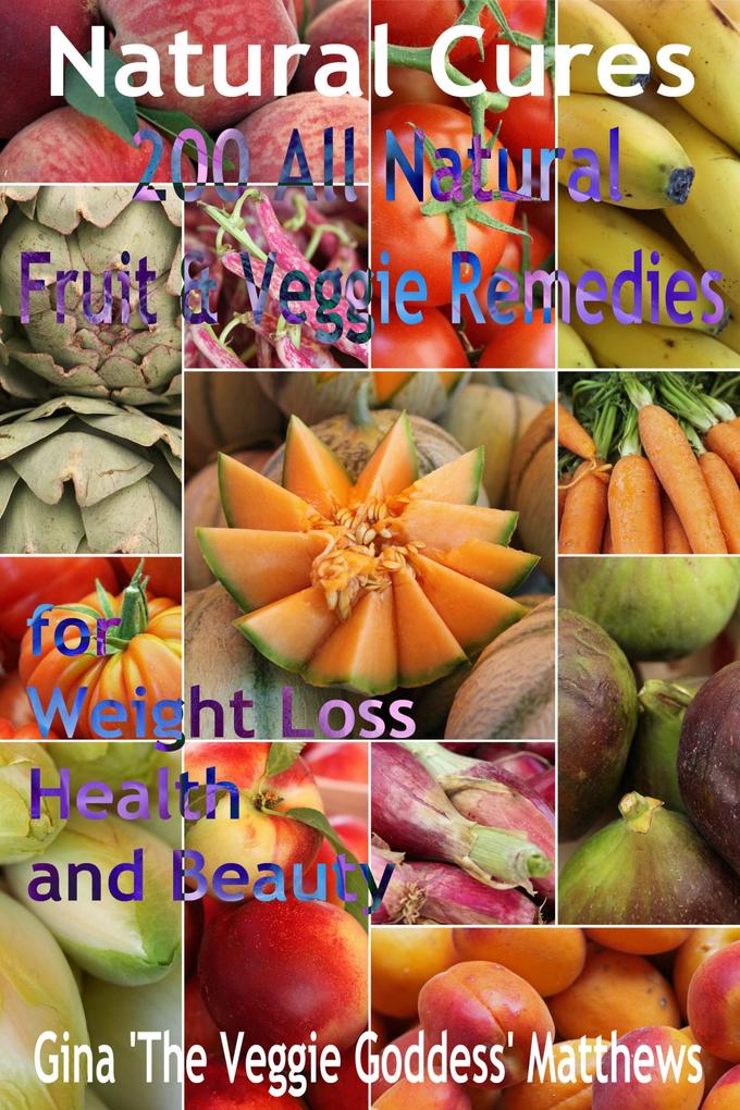 Natural Cures: 200 All Natural Fruit & Veggie Remedies for Weight Loss Health and Beauty