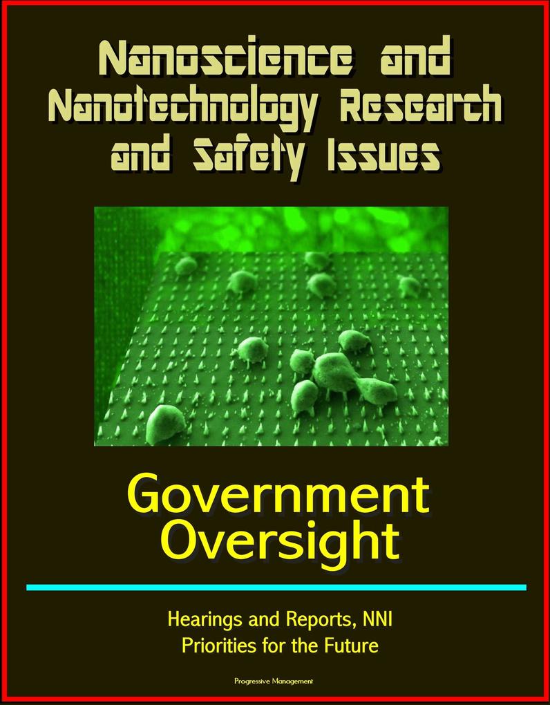 Nanoscience and Nanotechnology Research and Safety Issues: Government Oversight Hearings and Reports NNI Priorities for the Future