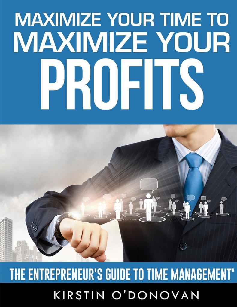 Maximize Your Time To Maximize Your Profits