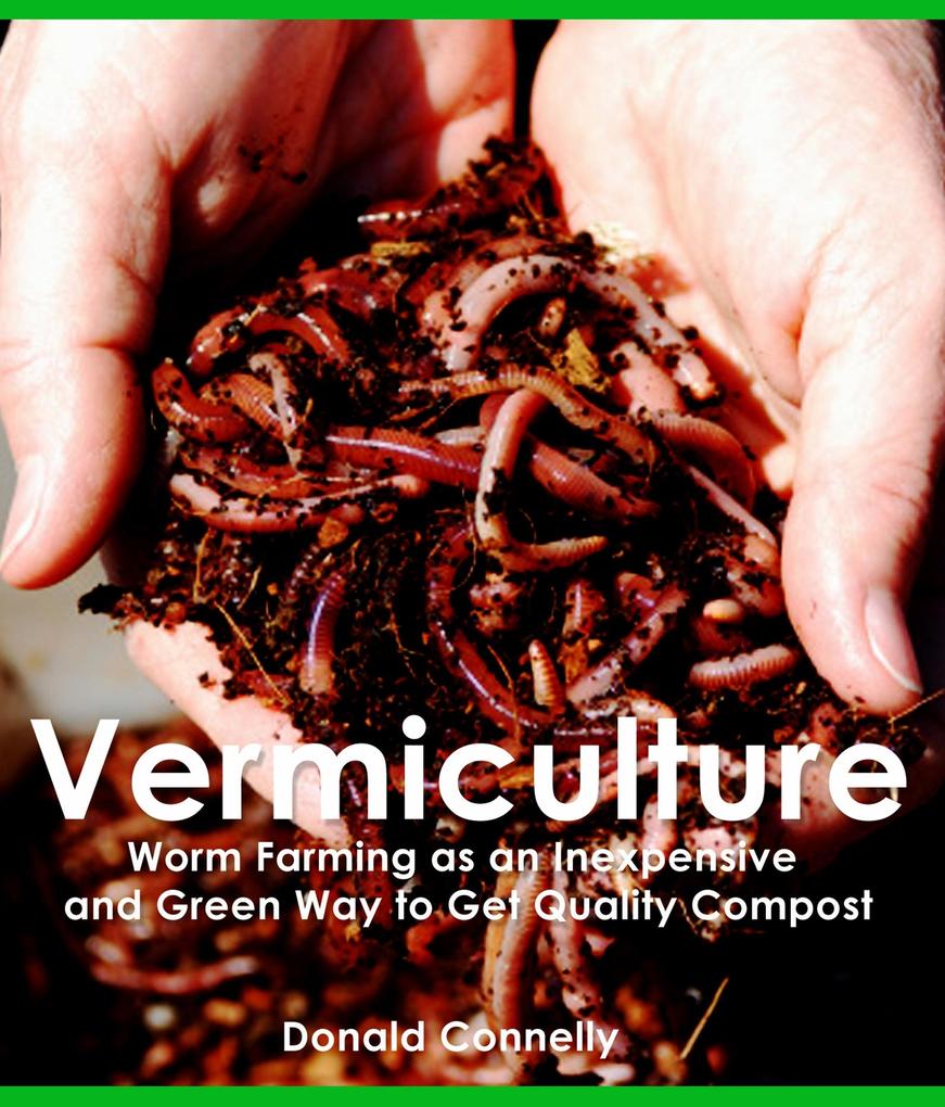 Vermiculture: Worm Farming as an Inexpensive and Green Way to Get Quality Compost