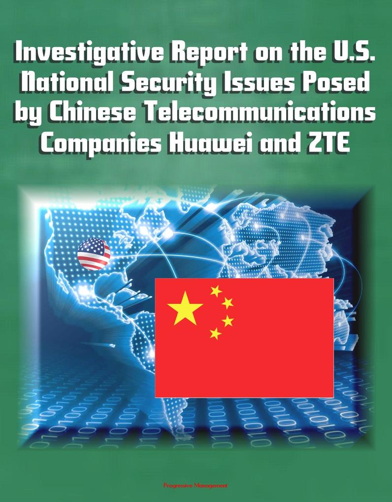 Investigative Report on the U.S. National Security Issues Posed by Chinese Telecommunications Companies Huawei and ZTE