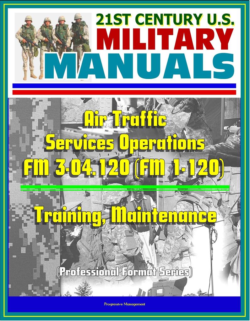 21st Century U.S. Military Manuals: Air Traffic Services Operations - FM 3-04.120 (FM 1-120) - Training Maintenance (Professional Format Series)