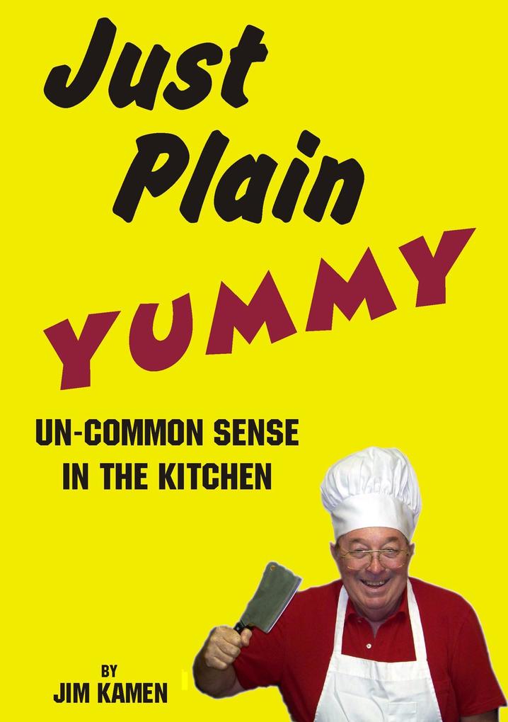 Just Plain Yummy Un-Common Sense In The Kitchen