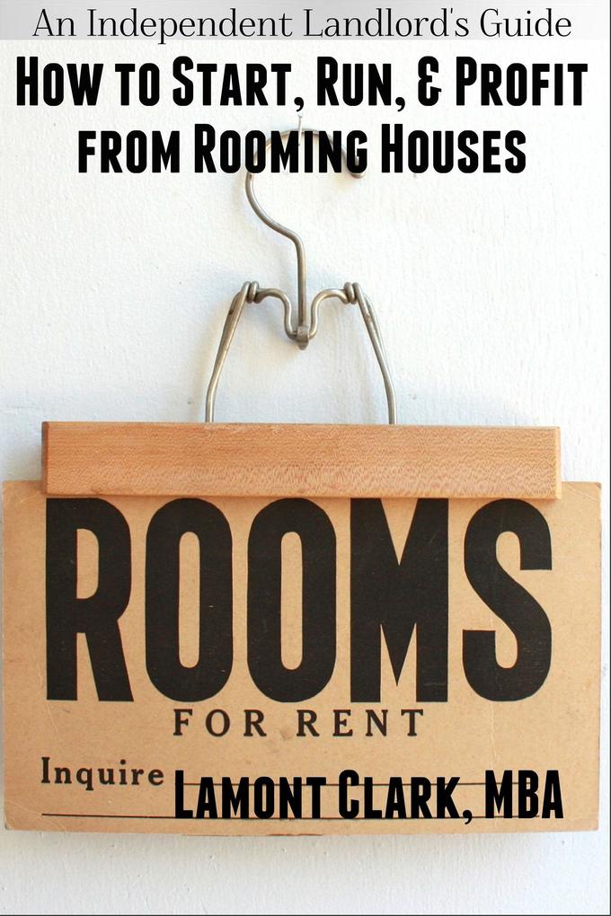 Independent Landlord‘s Guide: How to Start Run and Profit from Rooming Houses