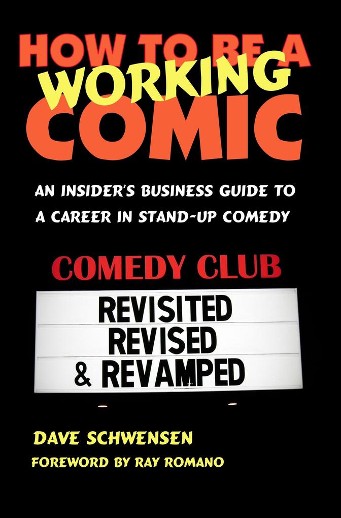 How To Be A Working Comic: An Insider‘s Business Guide To A Career In Stand-Up Comedy - Revisited Revised & Revamped