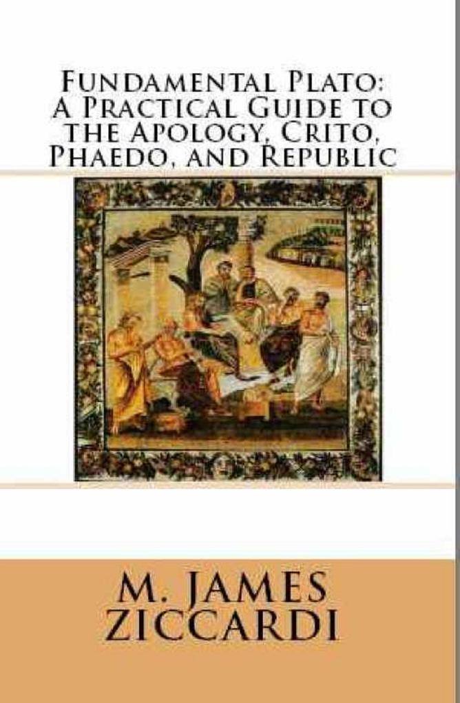 Fundamental Plato: A Practical Guide to the Apology Crito Phaedo and Republic