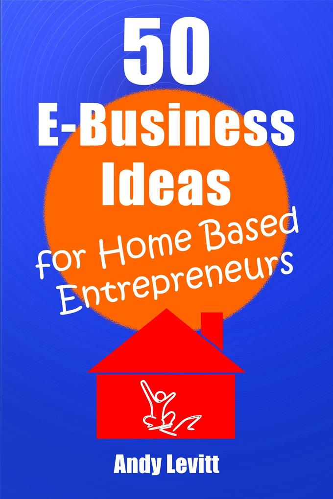 50 E-Business Ideas for Home Based Entrepreneurs