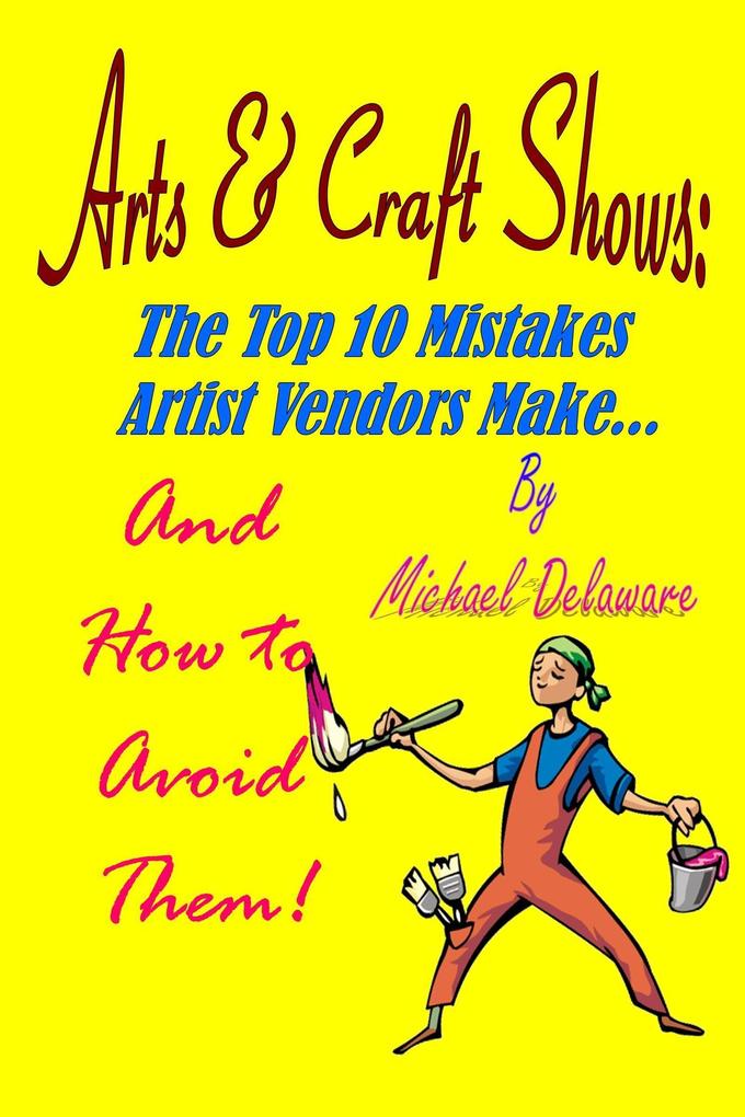 Arts & Crafts Shows: The Top 10 Mistakes Artist Vendors Make... And How to Avoid Them!