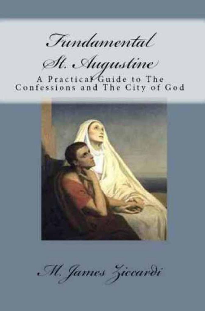 Fundamental St. Augustine: A Practical Guide to The Confessions and The City of God