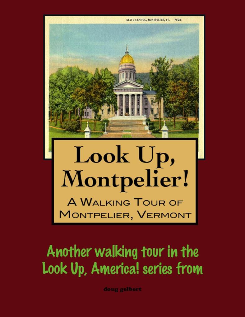 Look Up Montpelier! A Walking Tour of Montpelier Vermont