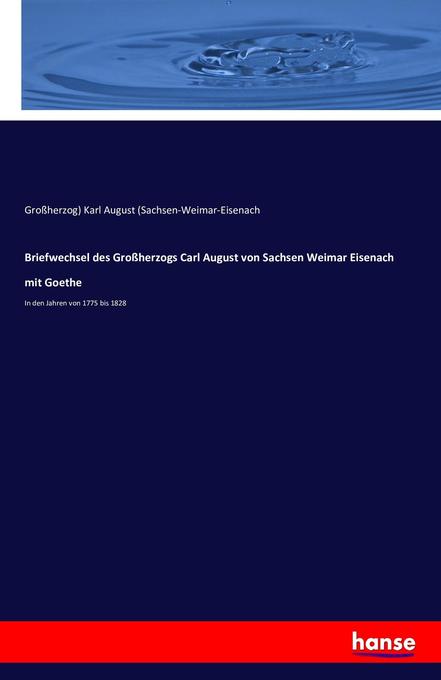 Briefwechsel des Großherzogs Carl August von Sachsen Weimar Eisenach mit Goethe