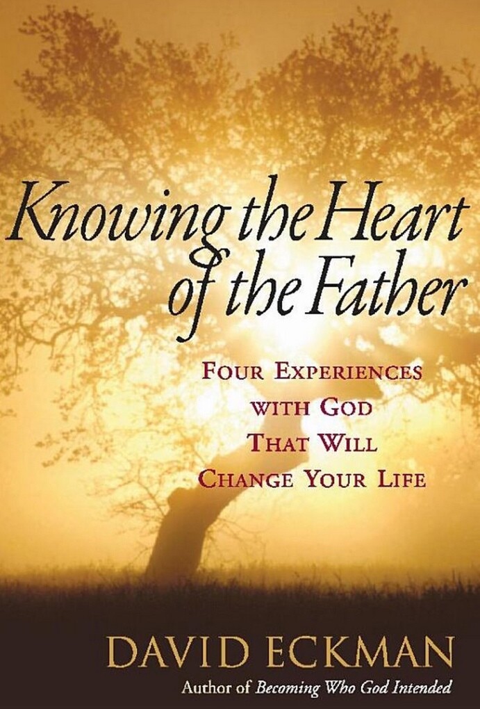 Knowing the Heart of the Father: Four Experiences with God That Will Change Your Life