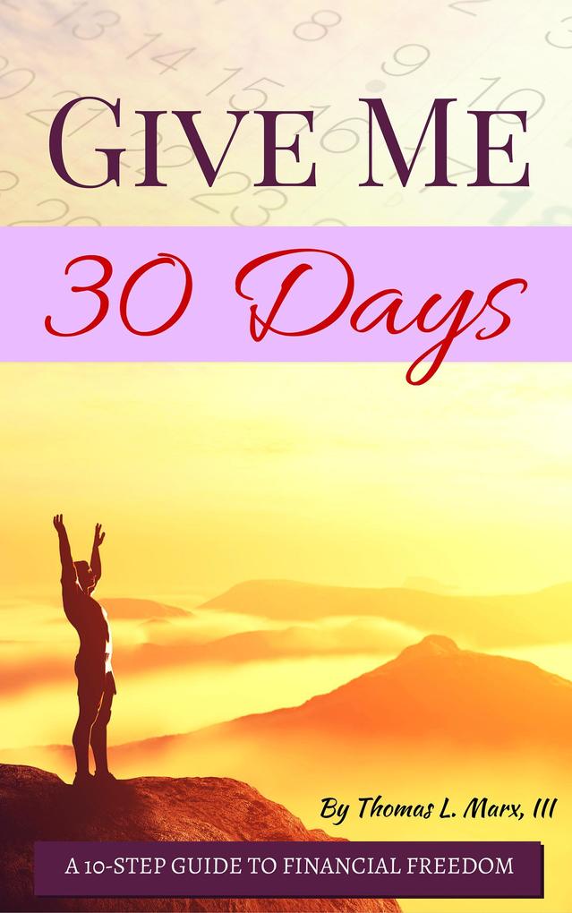 Give Me 30 Days- A 10-Step Guide to Financial Freedom