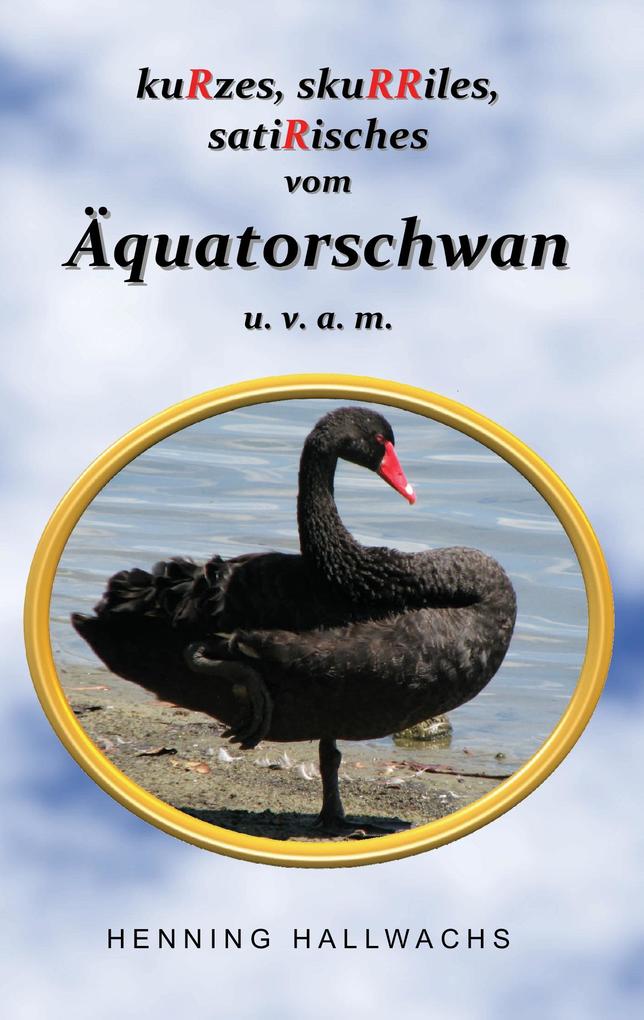 kuRzes skuRRiles satiRisches vom Äquatorschwan u. v. a. m.
