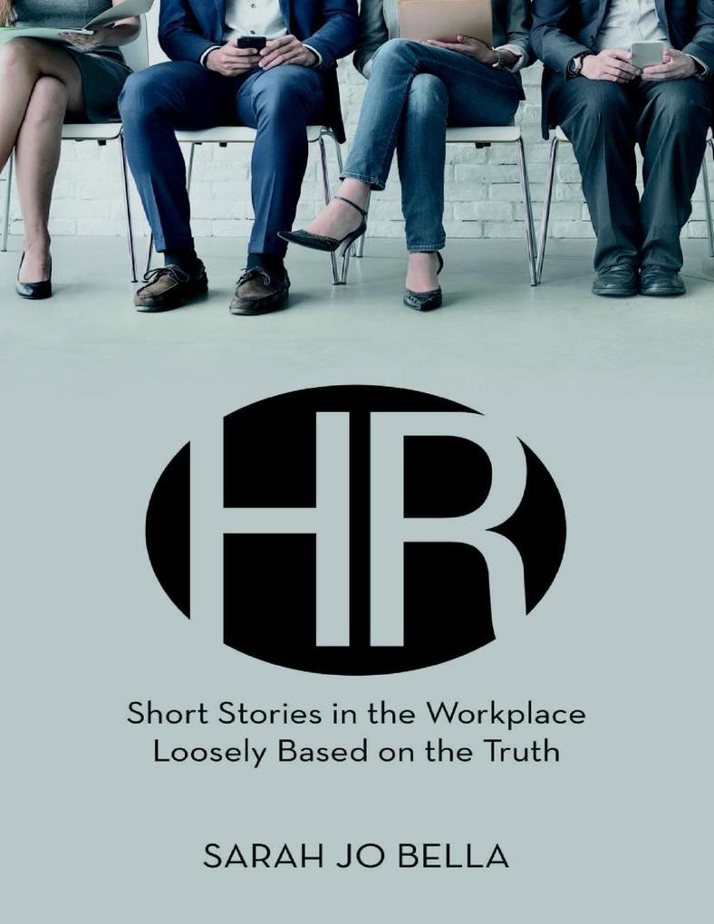 HR: Short Stories In the Workplace Loosely Based On the Truth