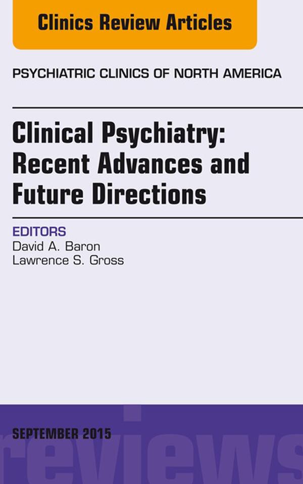 Clinical Psychiatry: Recent Advances and Future Directions An Issue of Psychiatric Clinics of North America